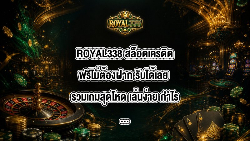 ROYAL338 สล็อตเครดิตฟรีไม่ต้องฝาก รับได้เลย